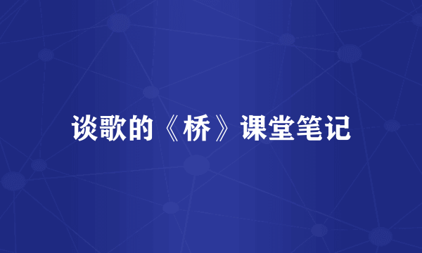 谈歌的《桥》课堂笔记