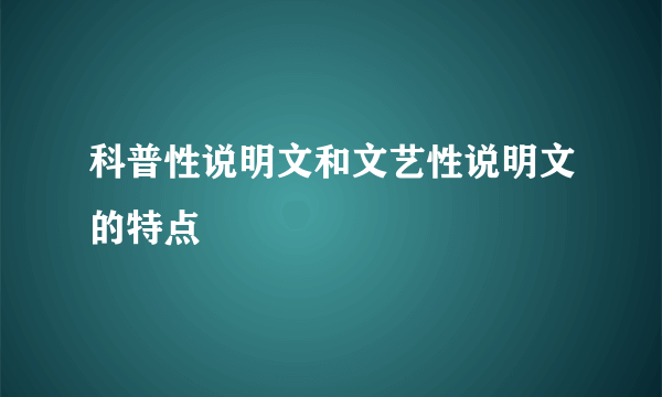 科普性说明文和文艺性说明文的特点