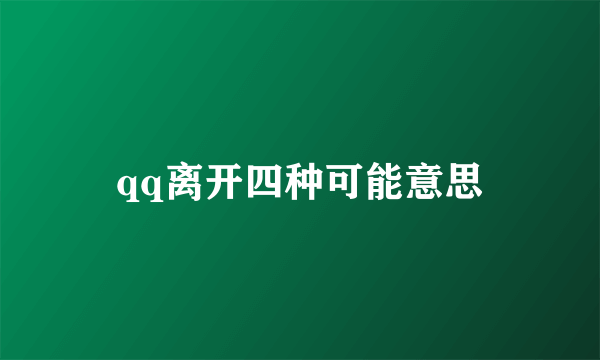 qq离开四种可能意思