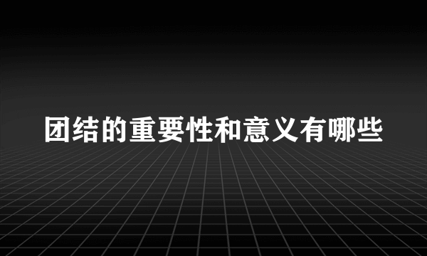 团结的重要性和意义有哪些