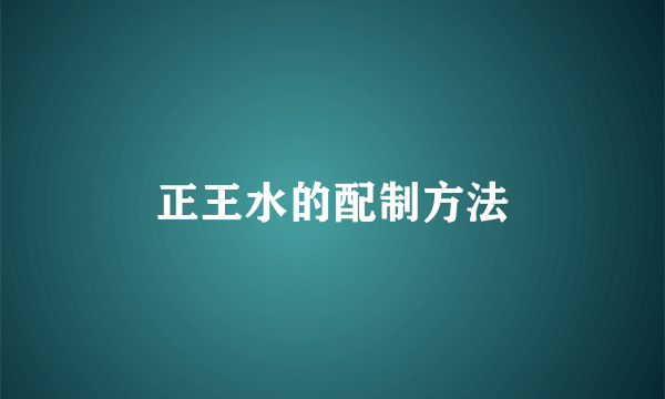 正王水的配制方法