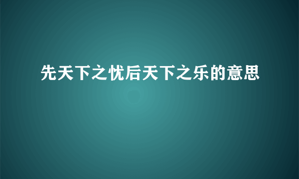 先天下之忧后天下之乐的意思