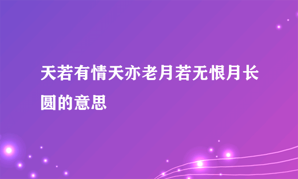天若有情天亦老月若无恨月长圆的意思