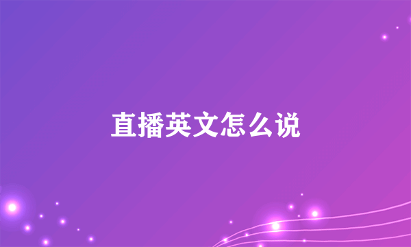 直播英文怎么说