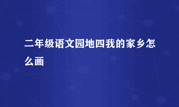 二年级语文园地四我的家乡怎么画
