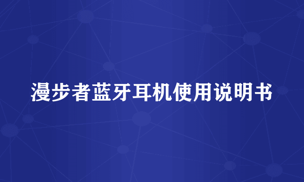 漫步者蓝牙耳机使用说明书