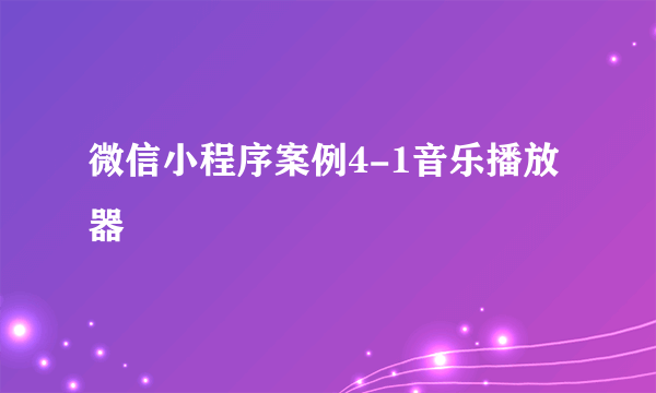 微信小程序案例4-1音乐播放器