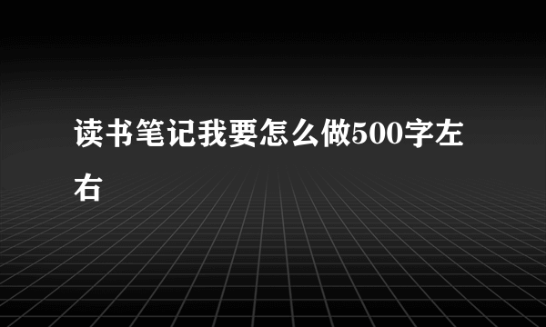 读书笔记我要怎么做500字左右