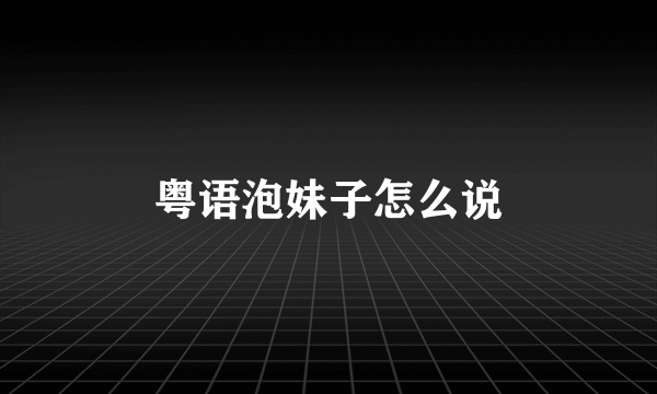 粤语泡妹子怎么说