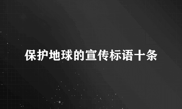 保护地球的宣传标语十条