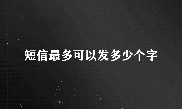 短信最多可以发多少个字