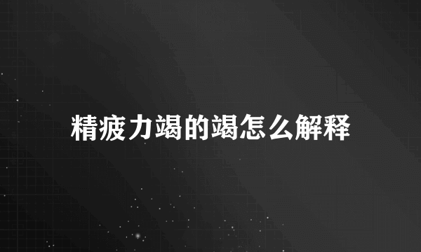 精疲力竭的竭怎么解释