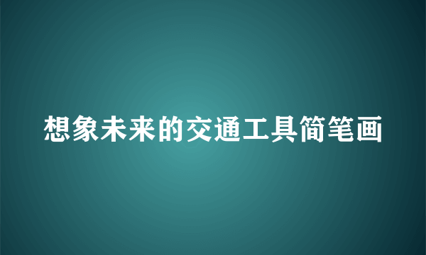 想象未来的交通工具简笔画