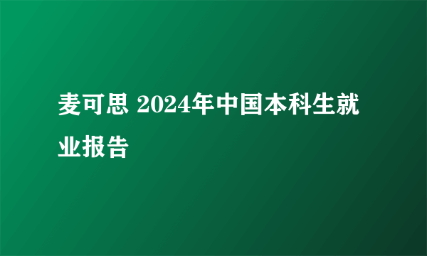 麦可思 2024年中国本科生就业报告