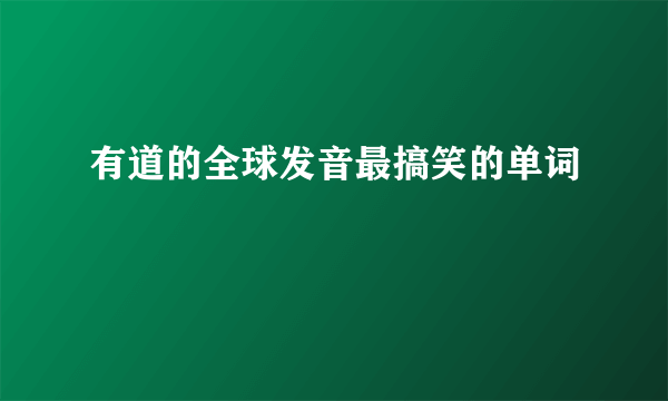 有道的全球发音最搞笑的单词