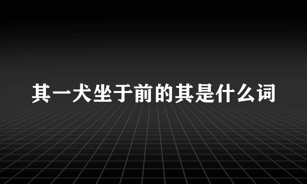 其一犬坐于前的其是什么词