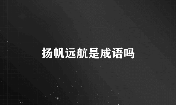 扬帆远航是成语吗