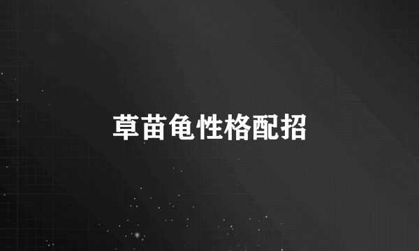 草苗龟性格配招