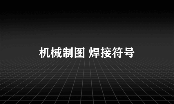 机械制图 焊接符号