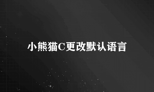 小熊猫C更改默认语言