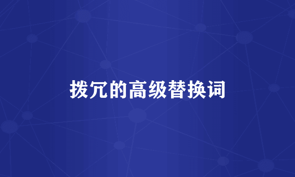 拨冗的高级替换词