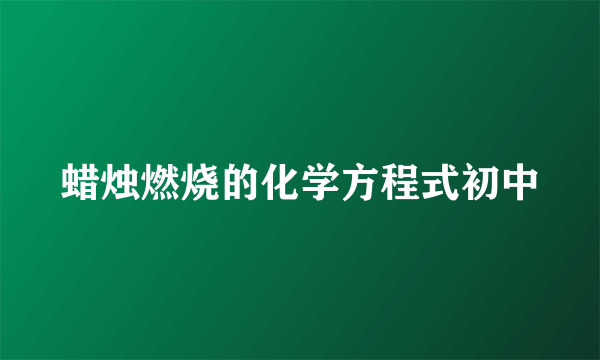 蜡烛燃烧的化学方程式初中