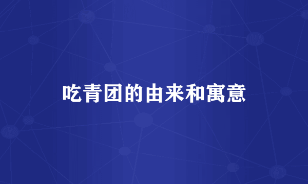 吃青团的由来和寓意