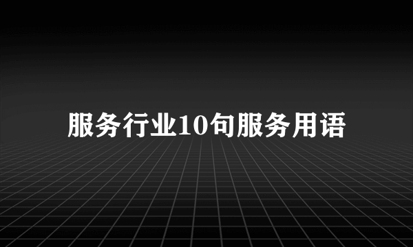 服务行业10句服务用语