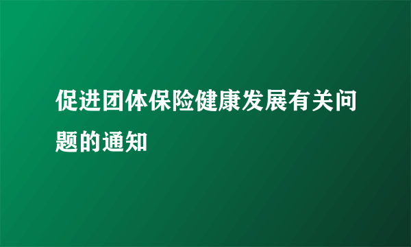 促进团体保险健康发展有关问题的通知