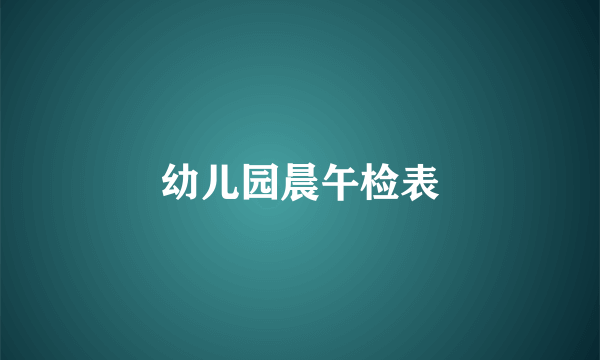 幼儿园晨午检表
