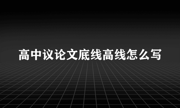 高中议论文底线高线怎么写