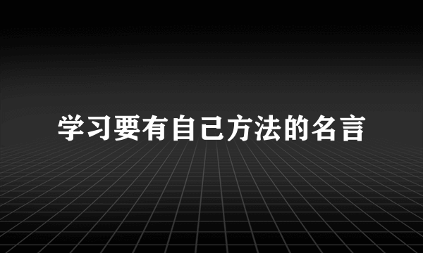 学习要有自己方法的名言