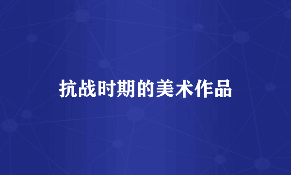 抗战时期的美术作品