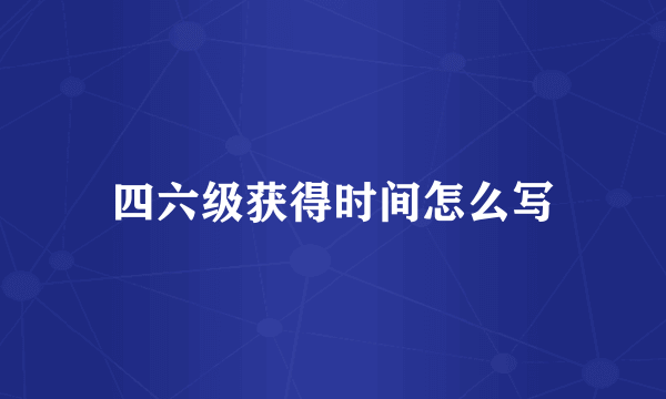 四六级获得时间怎么写