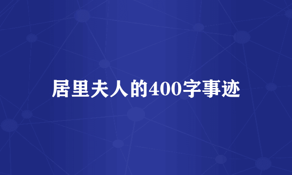 居里夫人的400字事迹