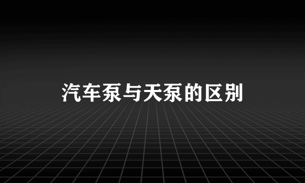 汽车泵与天泵的区别
