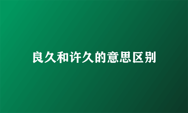 良久和许久的意思区别
