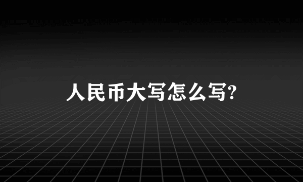 人民币大写怎么写?
