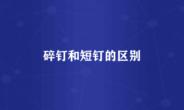 碎钉和短钉的区别