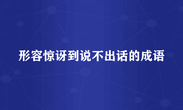 形容惊讶到说不出话的成语