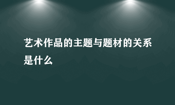 艺术作品的主题与题材的关系是什么