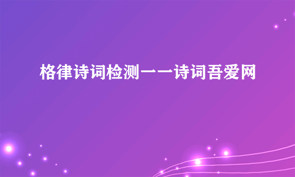 格律诗词检测一一诗词吾爱网