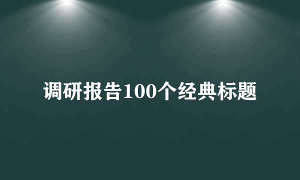 调研报告100个经典标题