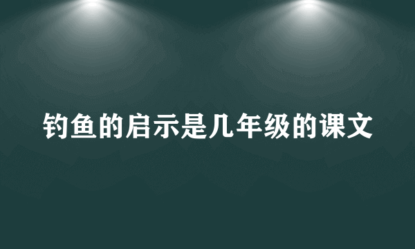 钓鱼的启示是几年级的课文