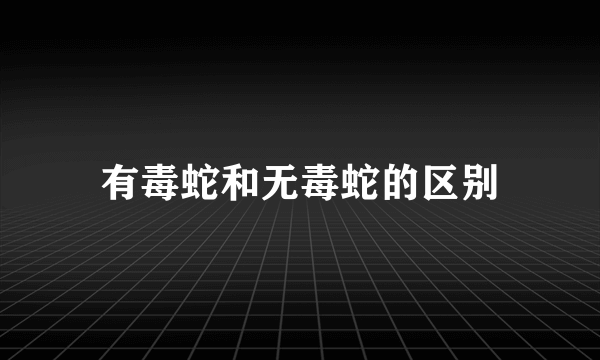 有毒蛇和无毒蛇的区别