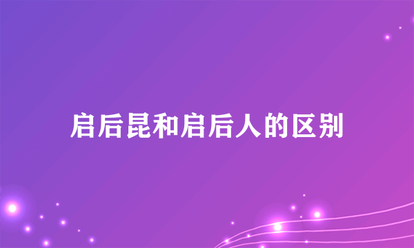 启后昆和启后人的区别