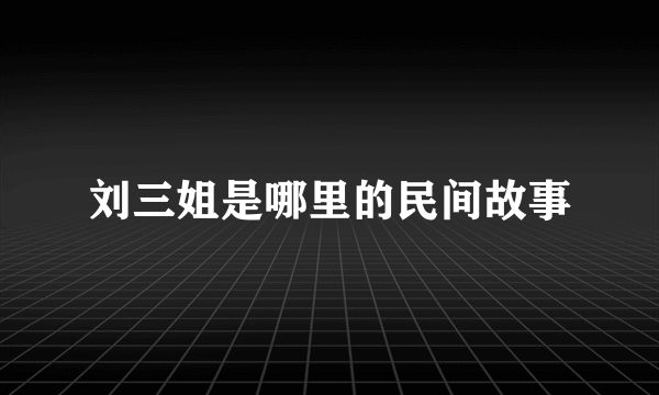 刘三姐是哪里的民间故事