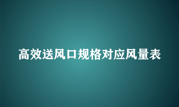 高效送风口规格对应风量表