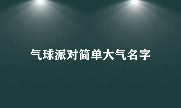 气球派对简单大气名字
