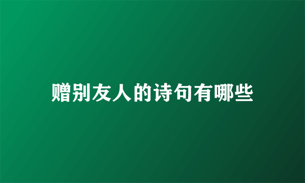 赠别友人的诗句有哪些